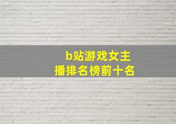 b站游戏女主播排名榜前十名