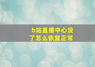 b站直播中心没了怎么恢复正常