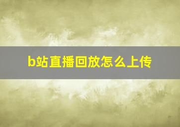 b站直播回放怎么上传