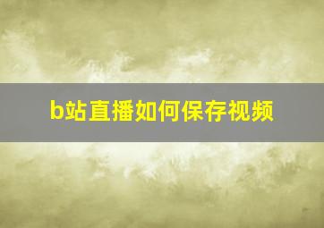 b站直播如何保存视频