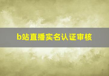 b站直播实名认证审核