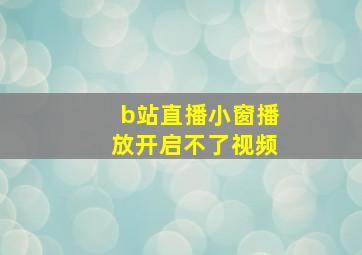 b站直播小窗播放开启不了视频