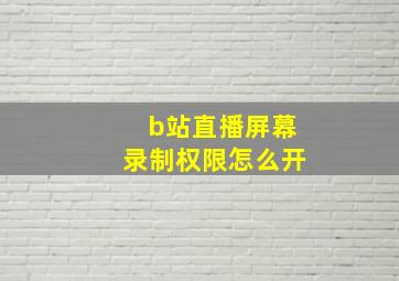 b站直播屏幕录制权限怎么开