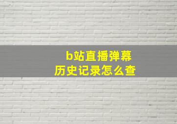 b站直播弹幕历史记录怎么查