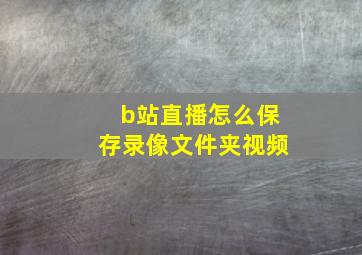 b站直播怎么保存录像文件夹视频