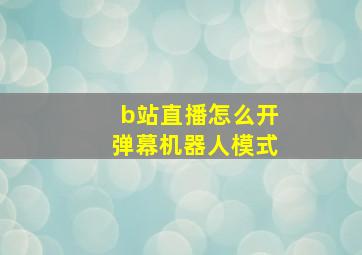 b站直播怎么开弹幕机器人模式