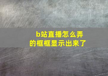 b站直播怎么弄的框框显示出来了