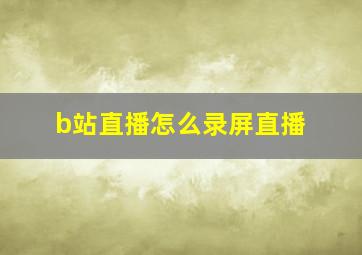 b站直播怎么录屏直播