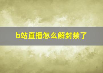 b站直播怎么解封禁了