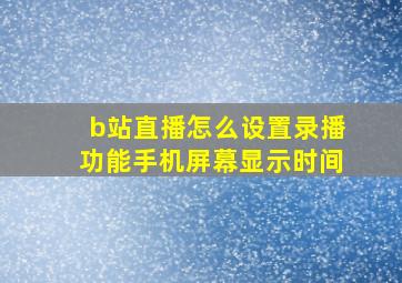 b站直播怎么设置录播功能手机屏幕显示时间