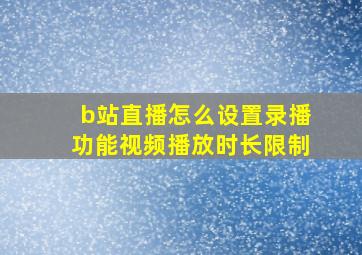 b站直播怎么设置录播功能视频播放时长限制