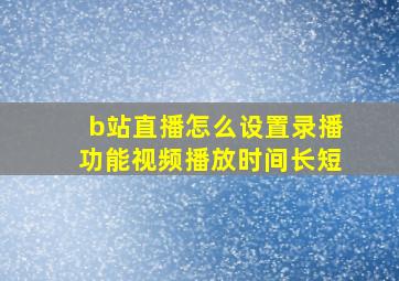 b站直播怎么设置录播功能视频播放时间长短