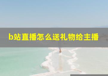 b站直播怎么送礼物给主播