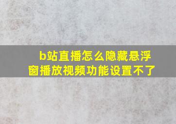 b站直播怎么隐藏悬浮窗播放视频功能设置不了