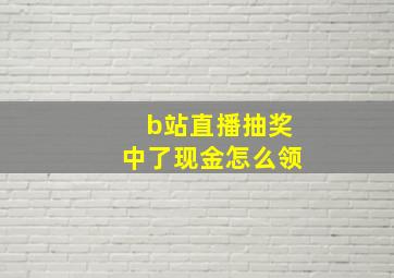 b站直播抽奖中了现金怎么领