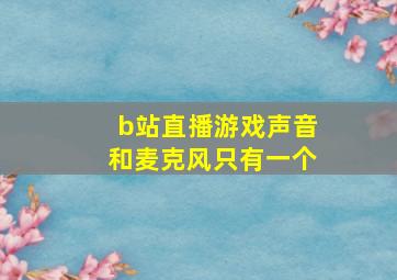 b站直播游戏声音和麦克风只有一个