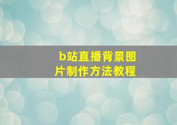 b站直播背景图片制作方法教程