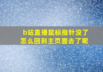 b站直播鼠标指针没了怎么回到主页面去了呢