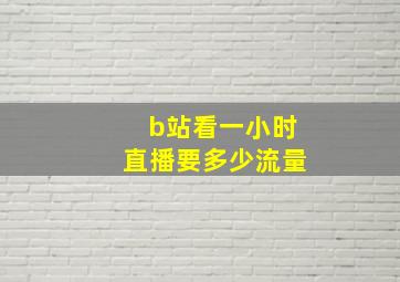 b站看一小时直播要多少流量