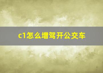 c1怎么增驾开公交车