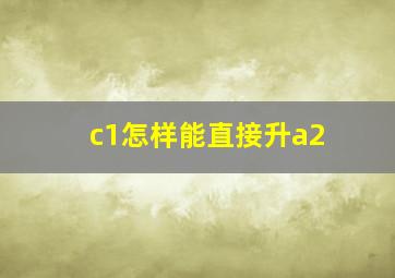 c1怎样能直接升a2