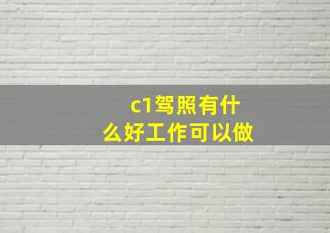 c1驾照有什么好工作可以做