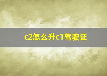 c2怎么升c1驾驶证