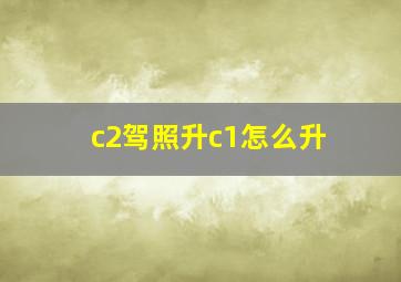 c2驾照升c1怎么升