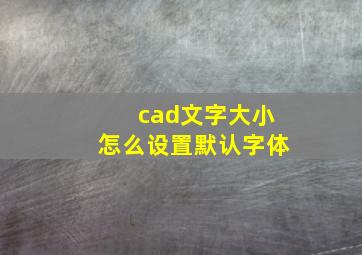 cad文字大小怎么设置默认字体