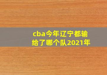 cba今年辽宁都输给了哪个队2021年