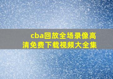 cba回放全场录像高清免费下载视频大全集