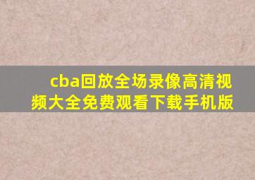 cba回放全场录像高清视频大全免费观看下载手机版