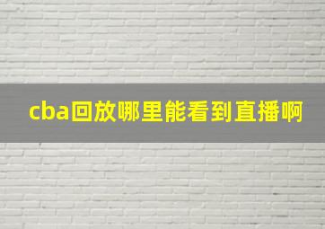 cba回放哪里能看到直播啊