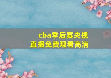 cba季后赛央视直播免费观看高清