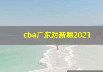 cba广东对新疆2021