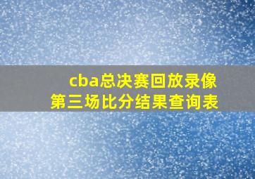 cba总决赛回放录像第三场比分结果查询表