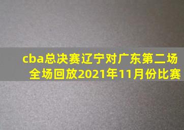 cba总决赛辽宁对广东第二场全场回放2021年11月份比赛