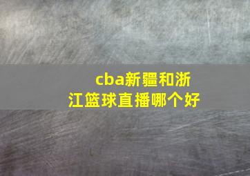 cba新疆和浙江篮球直播哪个好