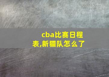 cba比赛日程表,新疆队怎么了