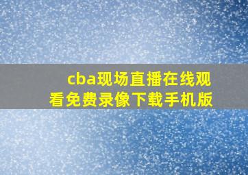 cba现场直播在线观看免费录像下载手机版