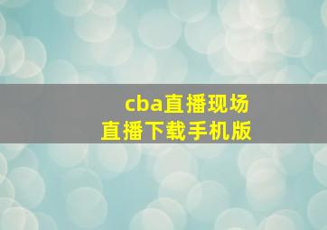 cba直播现场直播下载手机版