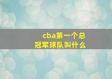 cba第一个总冠军球队叫什么