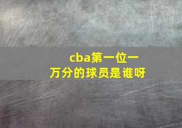 cba第一位一万分的球员是谁呀