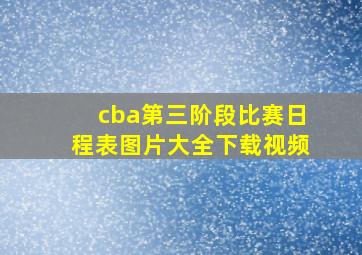 cba第三阶段比赛日程表图片大全下载视频