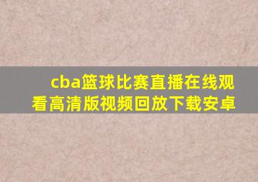 cba篮球比赛直播在线观看高清版视频回放下载安卓