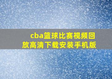 cba篮球比赛视频回放高清下载安装手机版