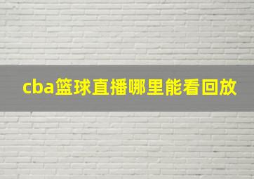 cba篮球直播哪里能看回放