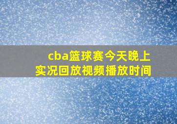 cba篮球赛今天晚上实况回放视频播放时间