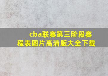 cba联赛第三阶段赛程表图片高清版大全下载