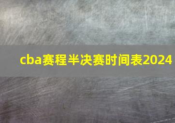 cba赛程半决赛时间表2024